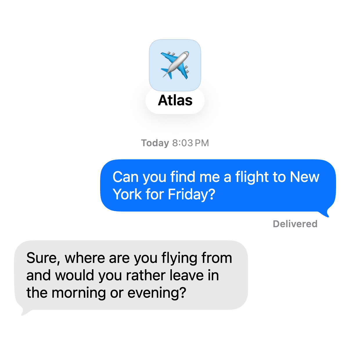 Chat with Atlas. You: “Can you find me a flight to New York for Friday?” Atlas: “Sure, where are you flying from and would you rather leave in the morning or evening?”