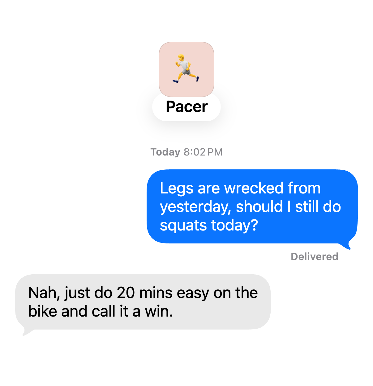 Chat with Pacer. You: “Legs are wrecked from yesterday, should I still do squats today?” Pacer: “Nah, just do 20 mins easy on the bike and call it a win.”